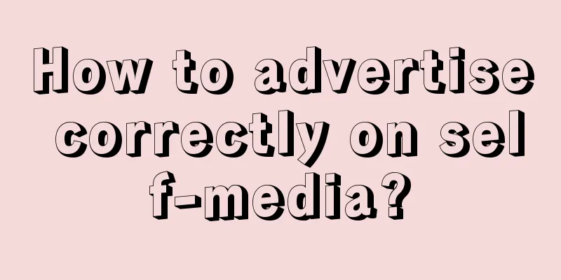 How to advertise correctly on self-media?