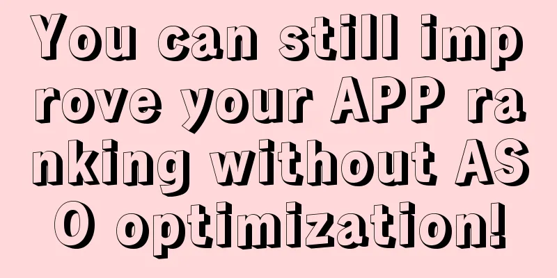 You can still improve your APP ranking without ASO optimization!