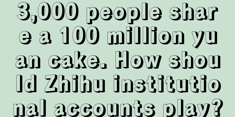 3,000 people share a 100 million yuan cake. How should Zhihu institutional accounts play?