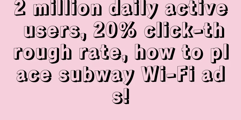 2 million daily active users, 20% click-through rate, how to place subway Wi-Fi ads!