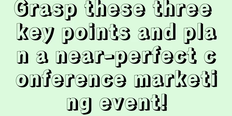 Grasp these three key points and plan a near-perfect conference marketing event!