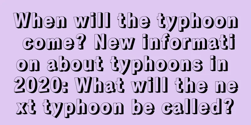 When will the typhoon come? New information about typhoons in 2020: What will the next typhoon be called?