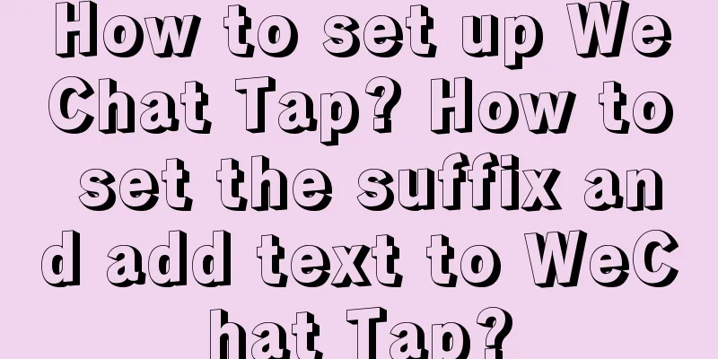 How to set up WeChat Tap? How to set the suffix and add text to WeChat Tap?