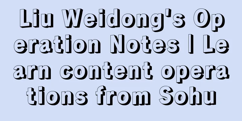 Liu Weidong's Operation Notes | Learn content operations from Sohu