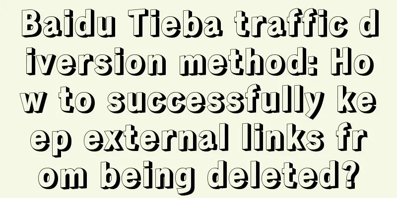 Baidu Tieba traffic diversion method: How to successfully keep external links from being deleted?