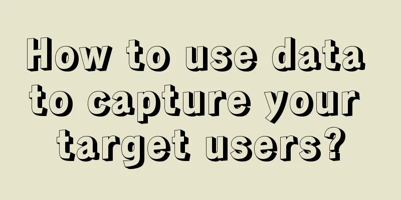 How to use data to capture your target users?