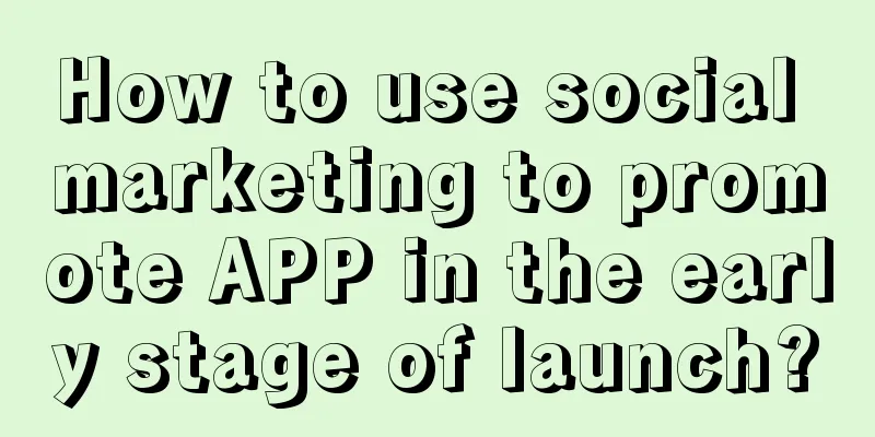 How to use social marketing to promote APP in the early stage of launch?