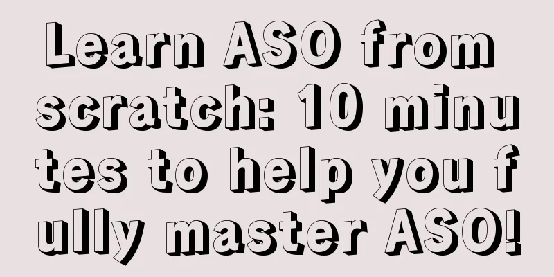 Learn ASO from scratch: 10 minutes to help you fully master ASO!