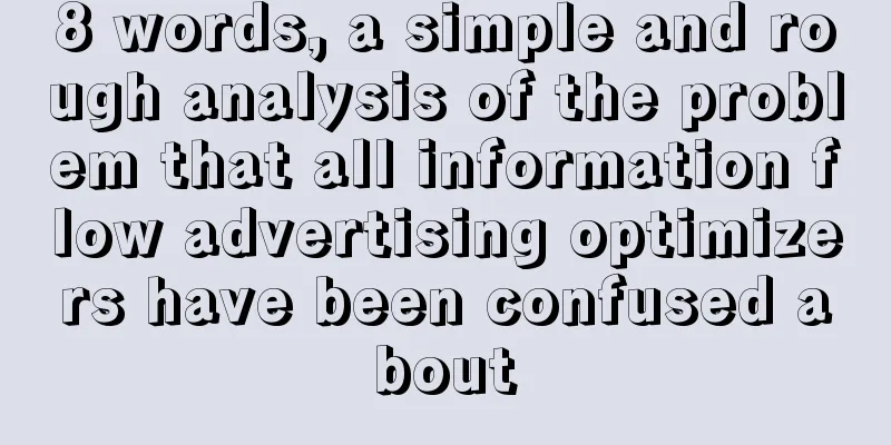 8 words, a simple and rough analysis of the problem that all information flow advertising optimizers have been confused about