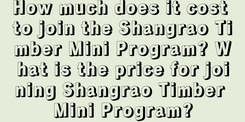 How much does it cost to join the Shangrao Timber Mini Program? What is the price for joining Shangrao Timber Mini Program?