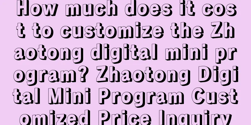 How much does it cost to customize the Zhaotong digital mini program? Zhaotong Digital Mini Program Customized Price Inquiry