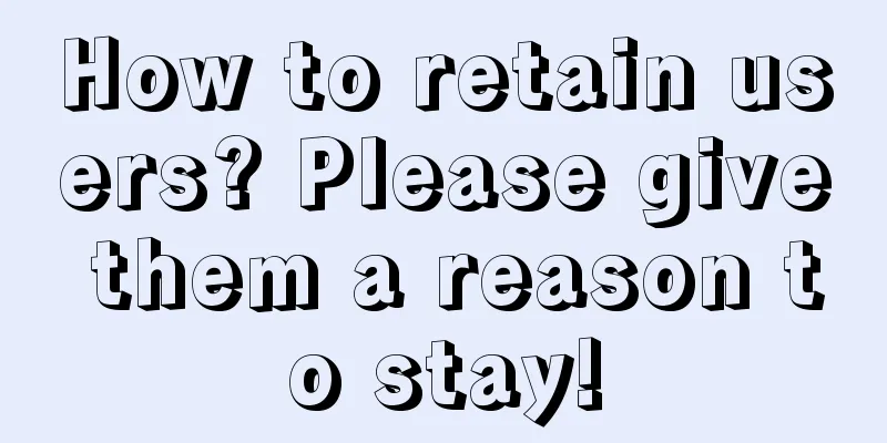 How to retain users? Please give them a reason to stay!