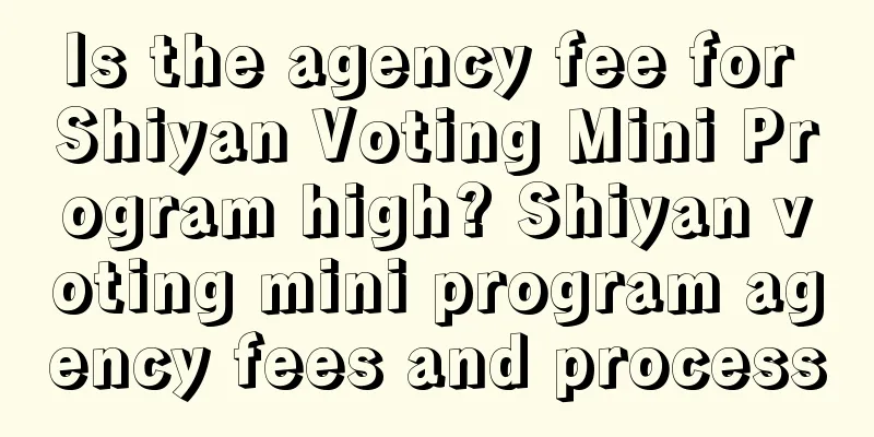 Is the agency fee for Shiyan Voting Mini Program high? Shiyan voting mini program agency fees and process