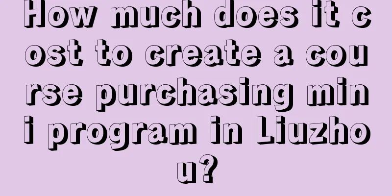 How much does it cost to create a course purchasing mini program in Liuzhou?