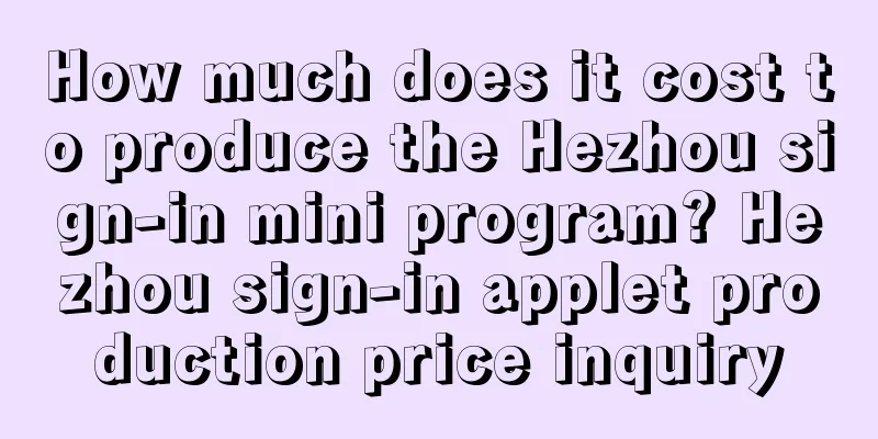 How much does it cost to produce the Hezhou sign-in mini program? Hezhou sign-in applet production price inquiry