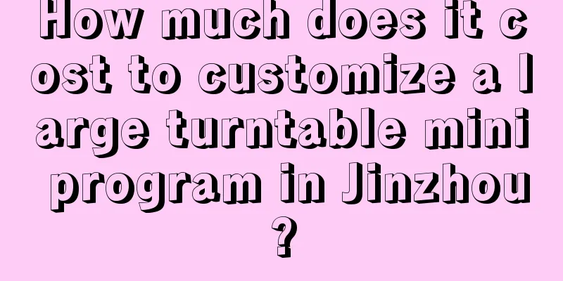 How much does it cost to customize a large turntable mini program in Jinzhou?