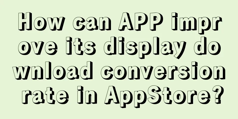 How can APP improve its display download conversion rate in AppStore?