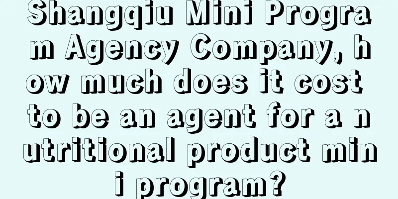 Shangqiu Mini Program Agency Company, how much does it cost to be an agent for a nutritional product mini program?