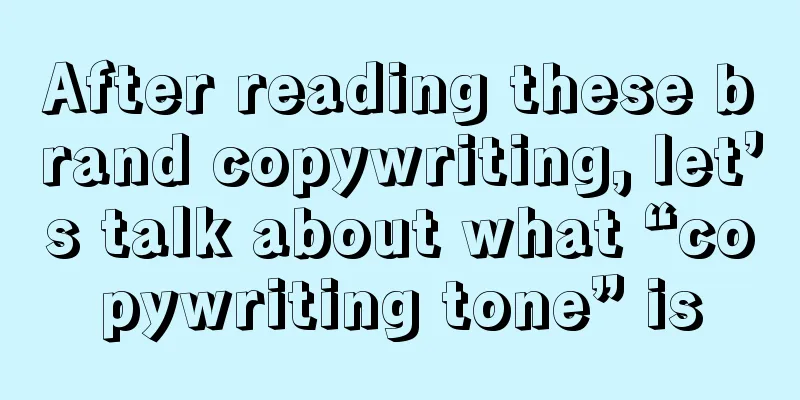 After reading these brand copywriting, let’s talk about what “copywriting tone” is