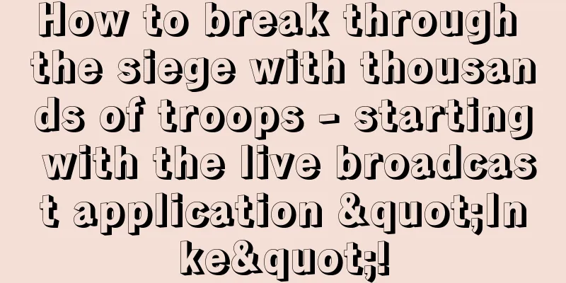 How to break through the siege with thousands of troops - starting with the live broadcast application "Inke"!