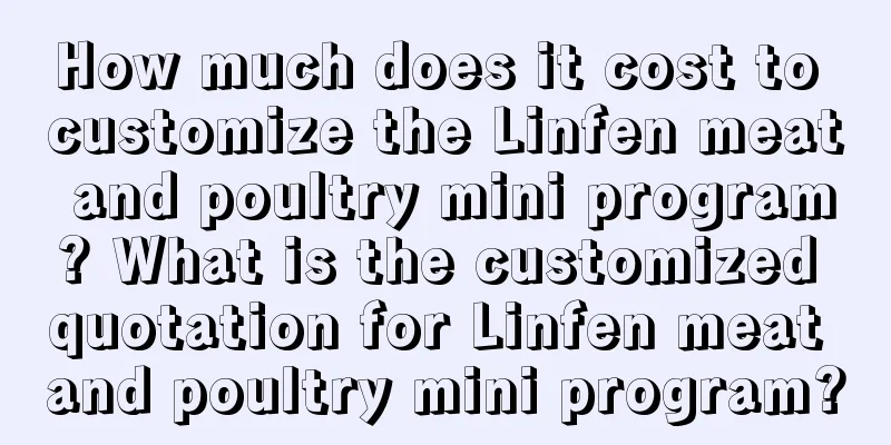 How much does it cost to customize the Linfen meat and poultry mini program? What is the customized quotation for Linfen meat and poultry mini program?