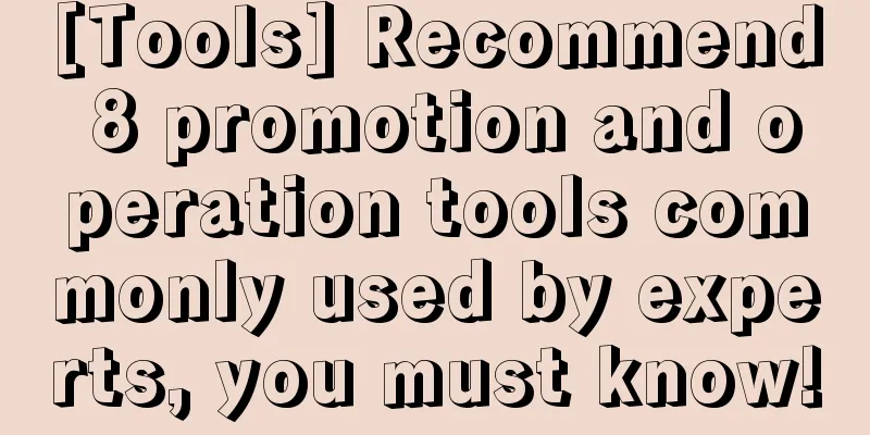 [Tools] Recommend 8 promotion and operation tools commonly used by experts, you must know!