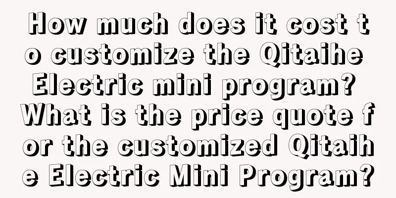 How much does it cost to customize the Qitaihe Electric mini program? What is the price quote for the customized Qitaihe Electric Mini Program?