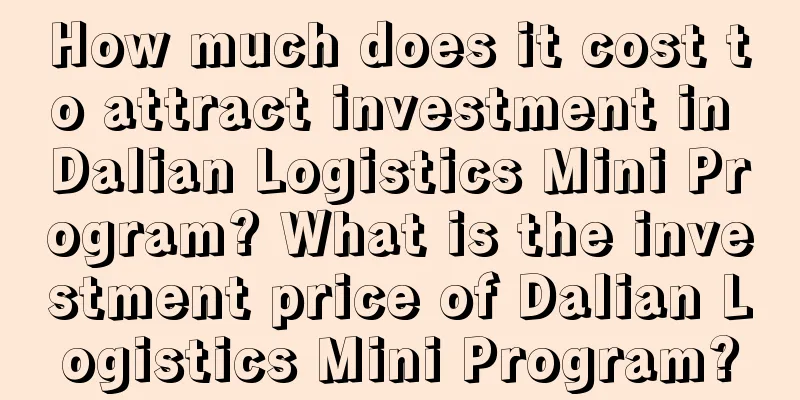 How much does it cost to attract investment in Dalian Logistics Mini Program? What is the investment price of Dalian Logistics Mini Program?