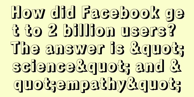 How did Facebook get to 2 billion users? The answer is "science" and "empathy"