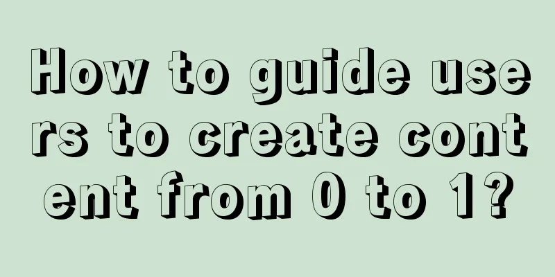 How to guide users to create content from 0 to 1?