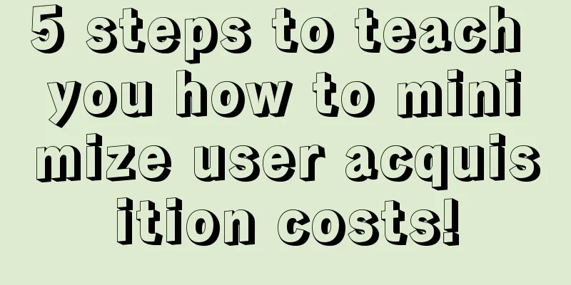 5 steps to teach you how to minimize user acquisition costs!