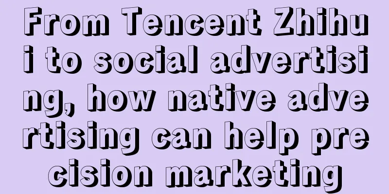 From Tencent Zhihui to social advertising, how native advertising can help precision marketing