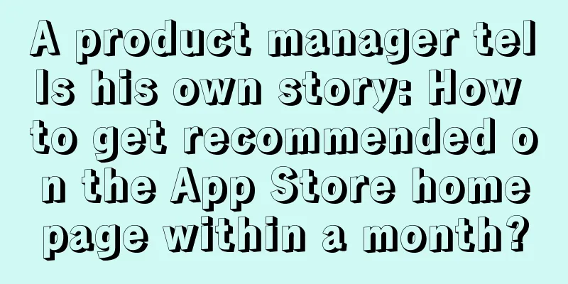 A product manager tells his own story: How to get recommended on the App Store homepage within a month?