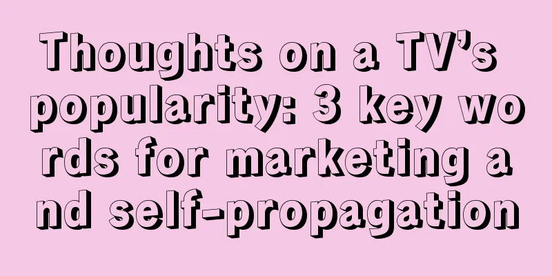 Thoughts on a TV’s popularity: 3 key words for marketing and self-propagation