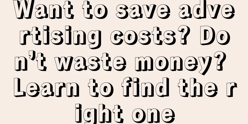 Want to save advertising costs? Don’t waste money? Learn to find the right one