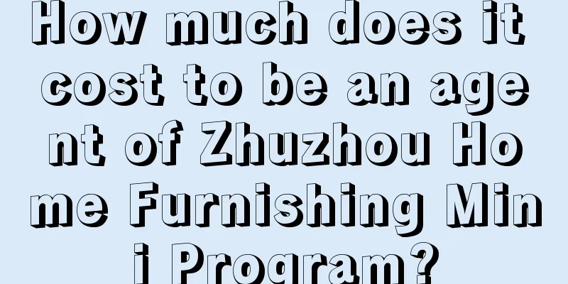 How much does it cost to be an agent of Zhuzhou Home Furnishing Mini Program?