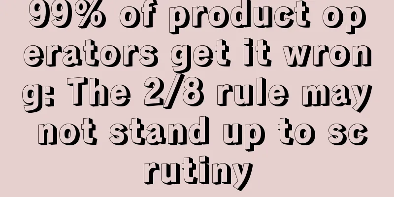 99% of product operators get it wrong: The 2/8 rule may not stand up to scrutiny