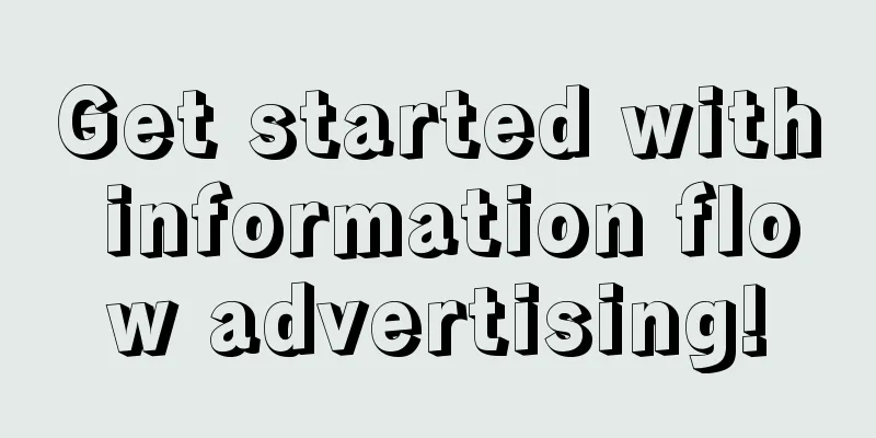 Get started with information flow advertising!