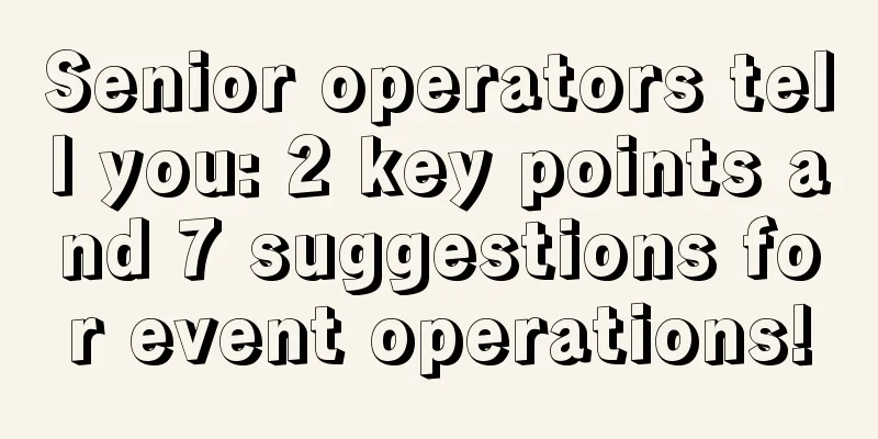 Senior operators tell you: 2 key points and 7 suggestions for event operations!