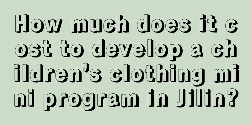 How much does it cost to develop a children’s clothing mini program in Jilin?