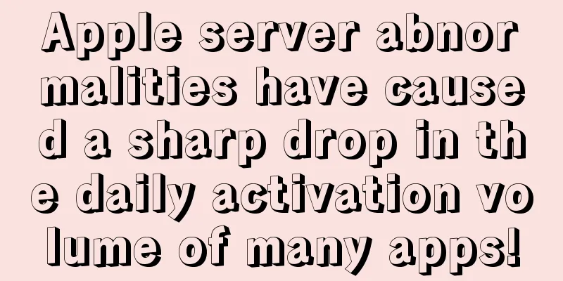 Apple server abnormalities have caused a sharp drop in the daily activation volume of many apps!