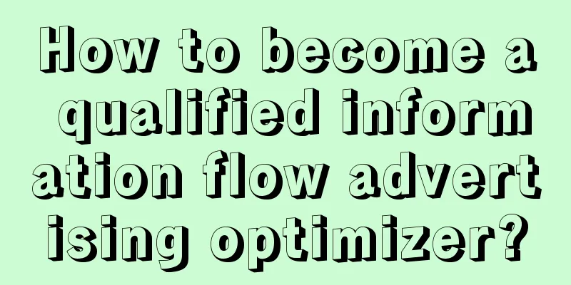 How to become a qualified information flow advertising optimizer?