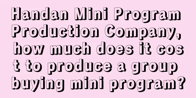 Handan Mini Program Production Company, how much does it cost to produce a group buying mini program?