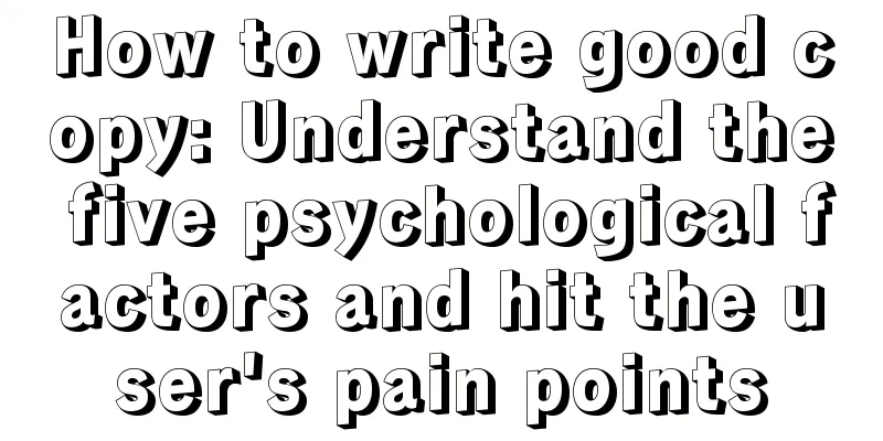 How to write good copy: Understand the five psychological factors and hit the user's pain points