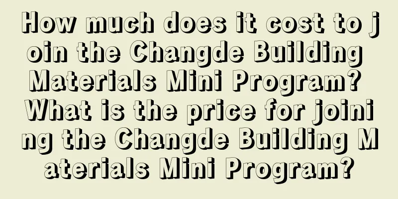 How much does it cost to join the Changde Building Materials Mini Program? What is the price for joining the Changde Building Materials Mini Program?