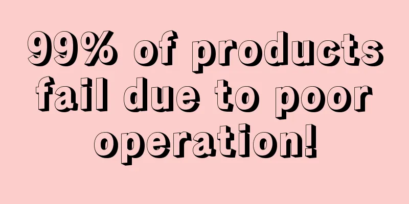 99% of products fail due to poor operation!