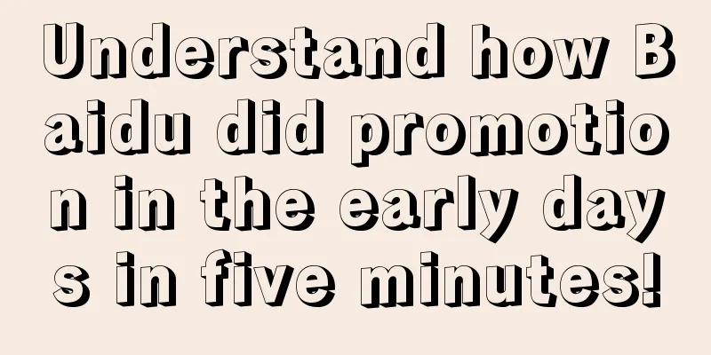 Understand how Baidu did promotion in the early days in five minutes!