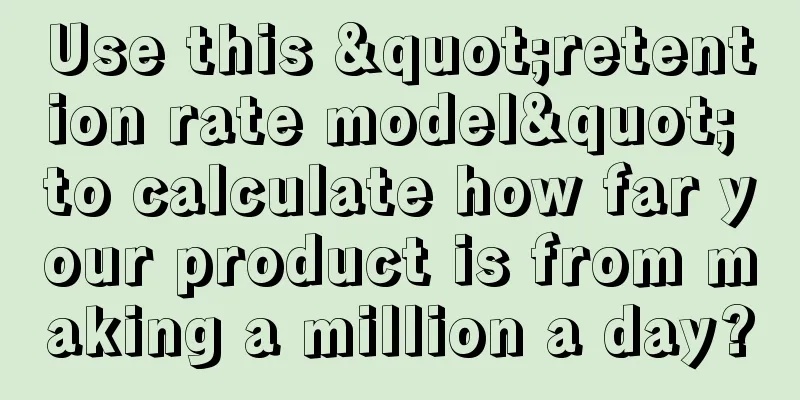 Use this "retention rate model" to calculate how far your product is from making a million a day?