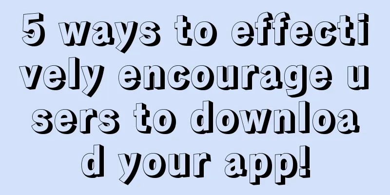 5 ways to effectively encourage users to download your app!