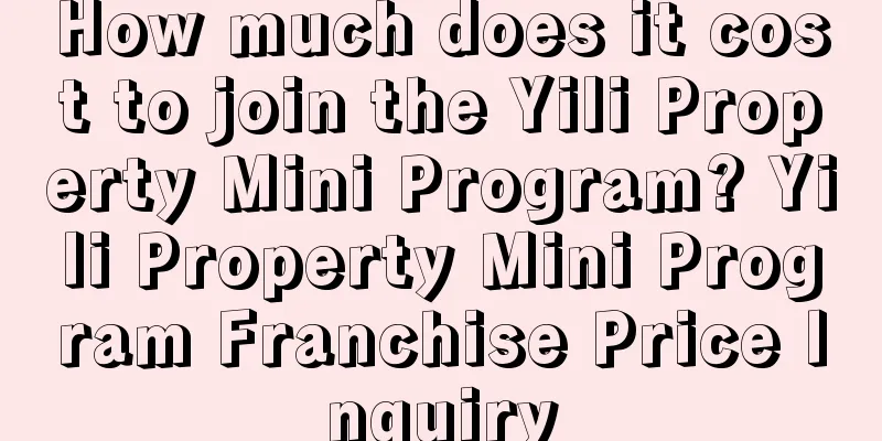 How much does it cost to join the Yili Property Mini Program? Yili Property Mini Program Franchise Price Inquiry